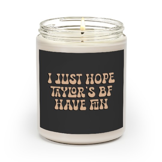 I Just Hope Taylorr_s BF Have Fun - Go Taylorr_s Boyfriend - Taylorr Swift - Travis Kelce T-Shi (2) Scented Candles