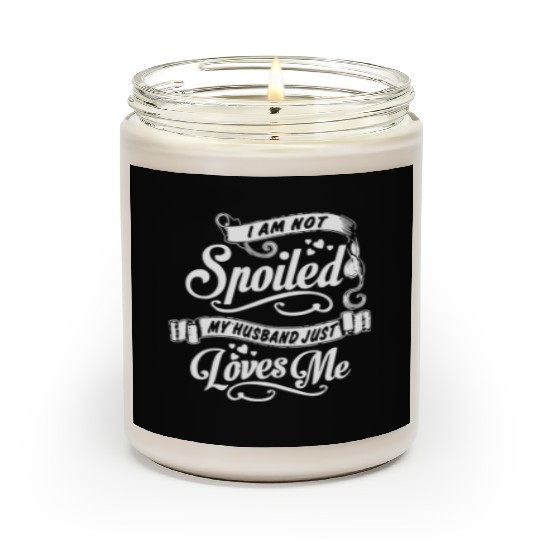 i am not spoiled my husband just loves me Scented Candles