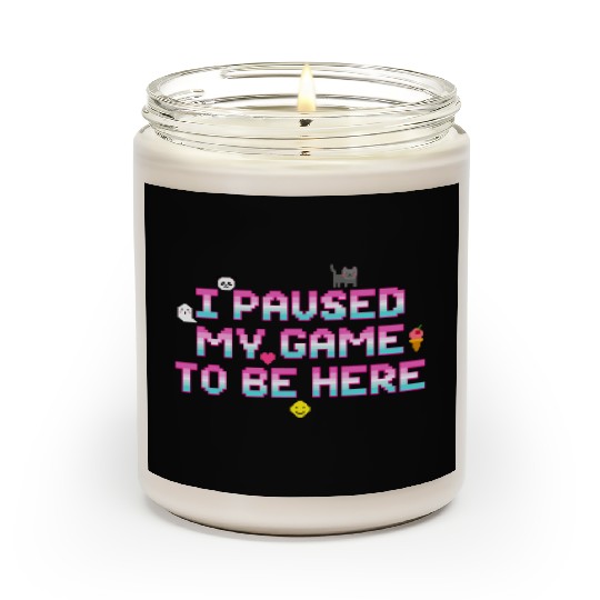 I Paused My Game To be Here - Geek VideoGamer Gift Scented Candles