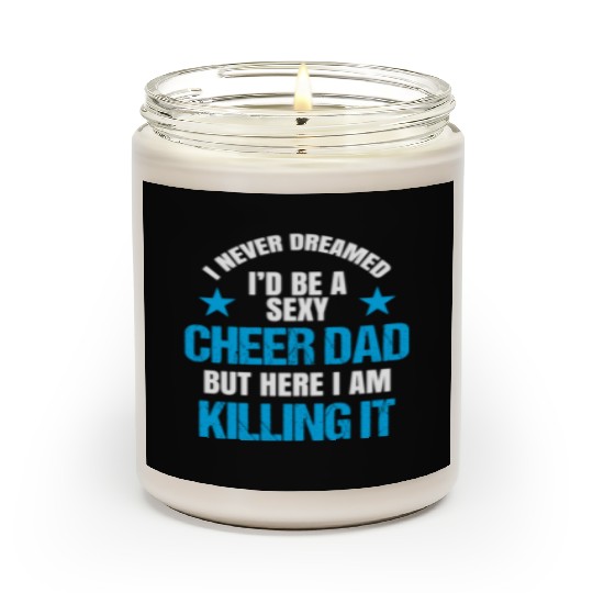 I Never Dreamed I'd be a Sexy Cheer Dad But Here I Am Killing It Scented Candles