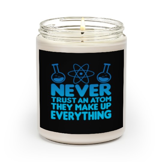SCIENCE ATOM FUNNY Scented Candles - Never Trust An Atom They Make Up Everything