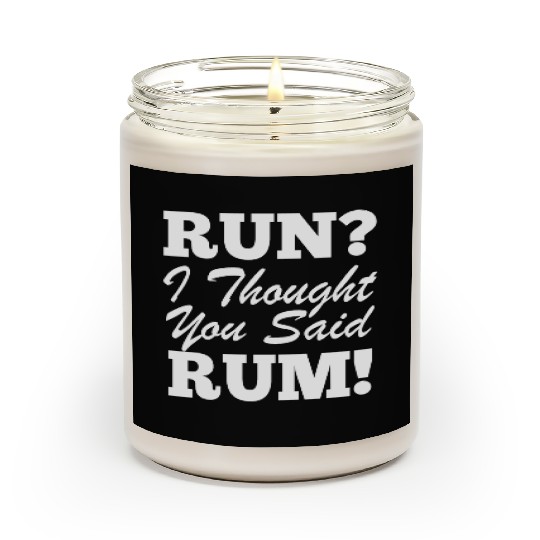 RUn ,I thought you sad RUM! Scented Candles