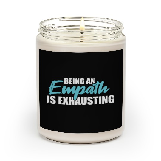 Being an empath is exhausting - Empathetic Empathy Scented Candles