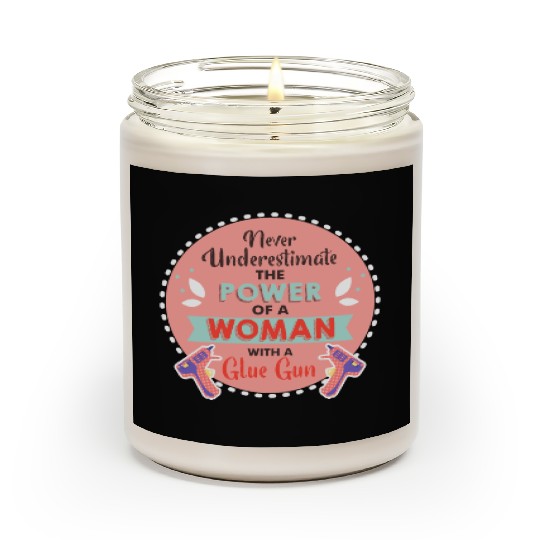 Never Underestimate a Woman and Her Glue Gun Scented Candles