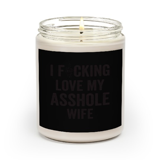 I Fucking Love My Asshole Wife Scented Candles