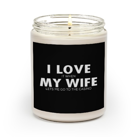 I Love It When My Wife Lets Me Go To The Casino Scented Candles