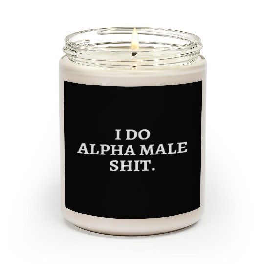 I DO ALPHA MALE SHIT Scented Candles
