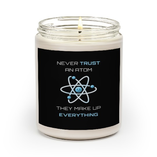 Never Trust An Atom They Make Up Everything Scented Candles