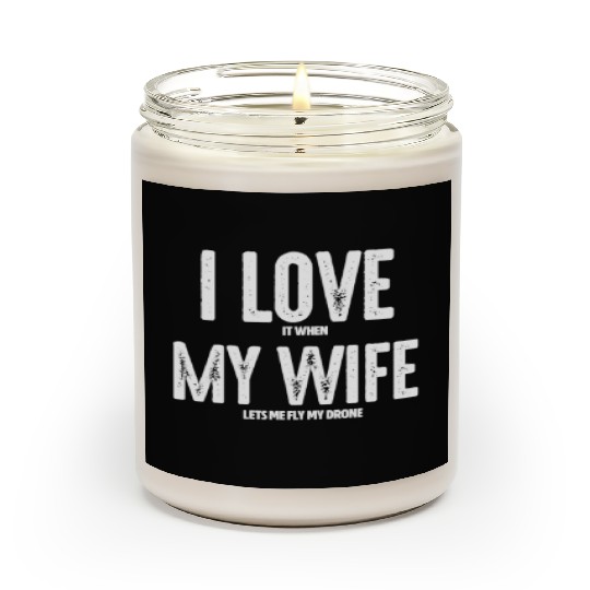 I Love It When My Wife Let's Me Fly My Drone Scented Candles
