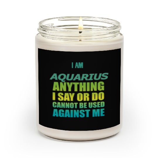 i am AQUARIUS i say or do cannot be used against Scented Candles