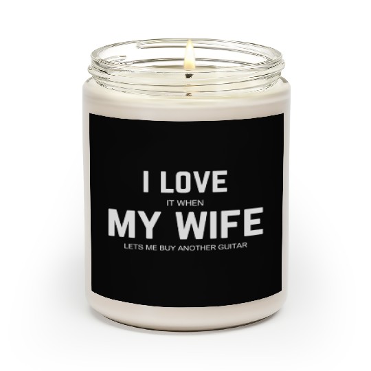 My wife lets me buy another guitar Scented Candles