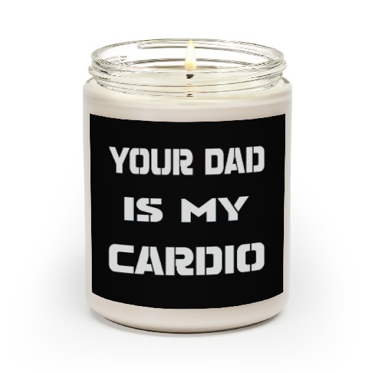 Your dad is my cardio Scented Candles