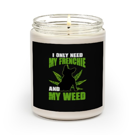 I Only Need My Frenchie And Weed French Bulldog Scented Candles