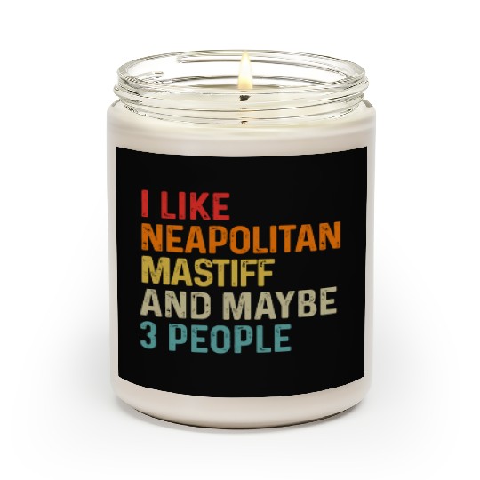 I Like Neapolitan Mastiff And Maybe 3 People Dog Scented Candles