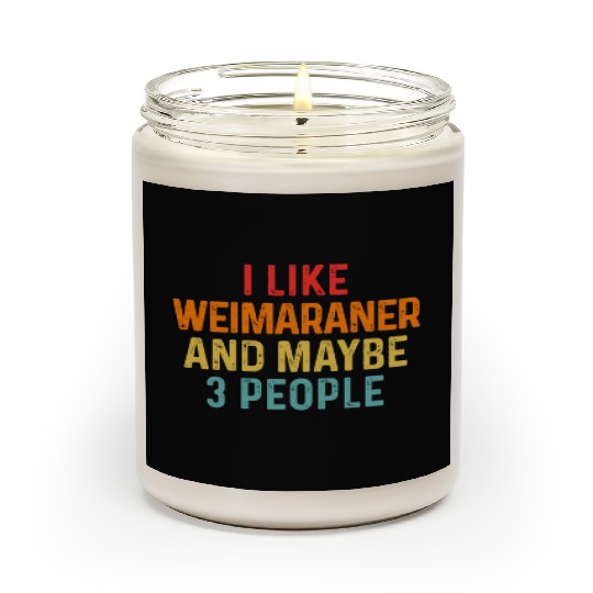 I Like Weimaraner And Maybe 3 People Dog Lover Scented Candles