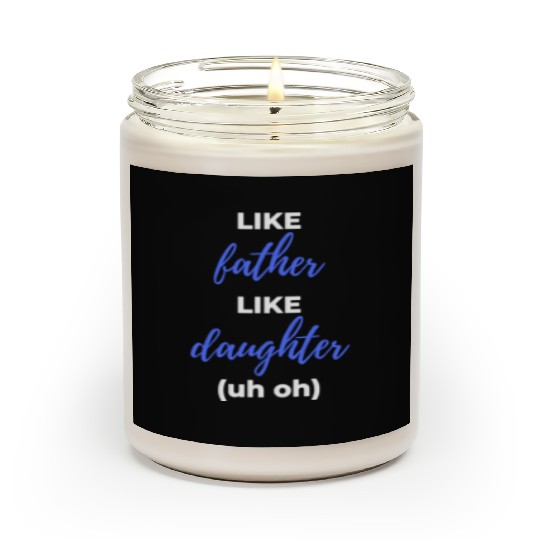 Like Father Like Daughter uh oh Scented Candles