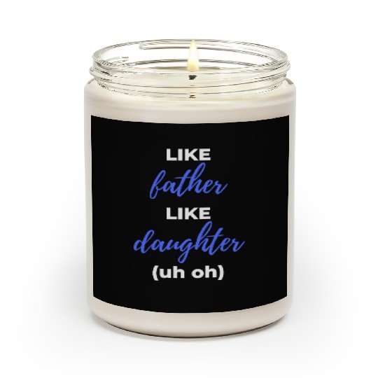 Like Father Like Daughter uh oh Scented Candles