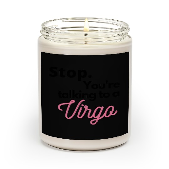 Stop. You're talking to a virgo Scented Candles