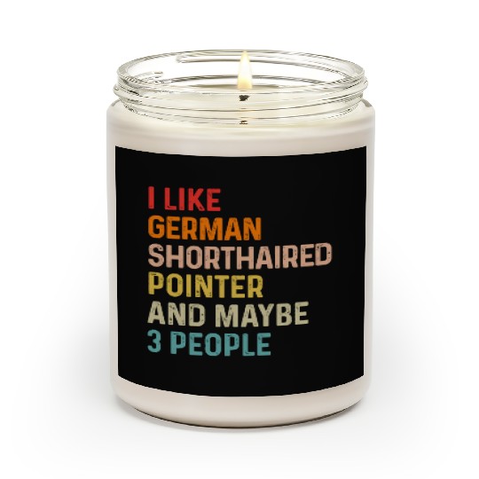 I Like German Shorthaired Pointer And Maybe 3 Scented Candles
