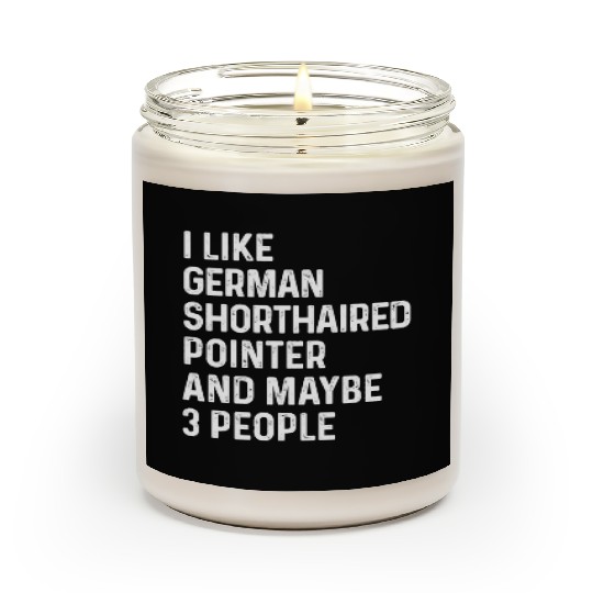 I Like German Shorthaired Pointer And Maybe 3 Scented Candles