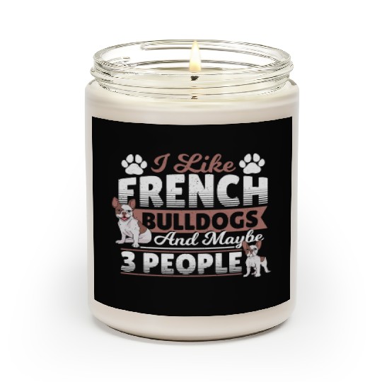 I Like French Bulldogs And Maybe 3 People Frenchie Scented Candles