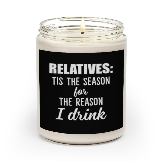 Relatives Tis The Season For The Reason I Drink Scented Candles