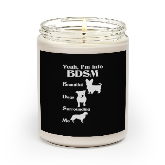 YEAH I'M INTO BDSM BEAUTIFUL DOGS SURROUNDING ME Scented Candles