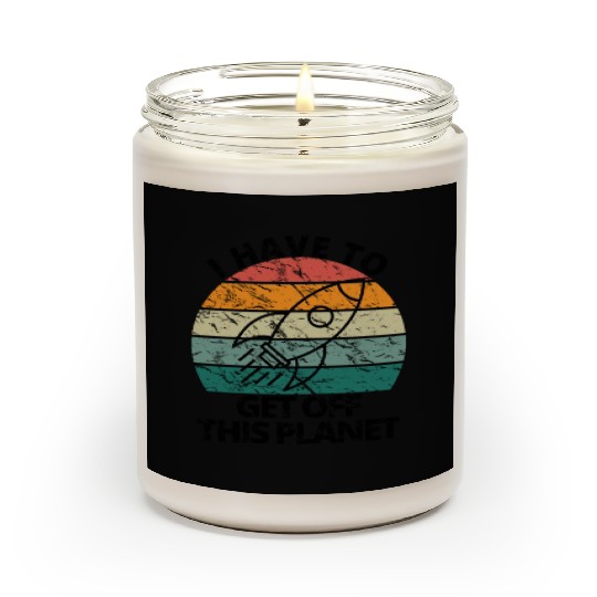 I Have To Get Off This Planet Funny Sarcastic Mayb Scented Candles