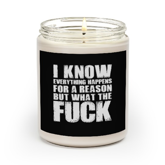 I KNOW EVERYTHING HAPPENS FOR A REASON BUT WTF Scented Candles