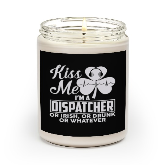 Kiss Me I'm A Dispatcher Or Irish Or Drunk Scented Candles