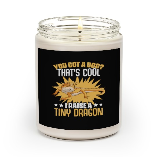 You Got A Dog Funny Reptile Bearded Dragon For Scented Candles