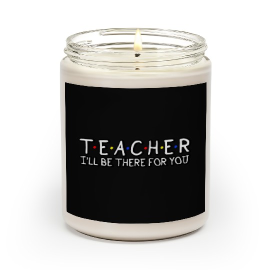 Teacher I'Ll Be There For You Teacher Appreciation Scented Candles