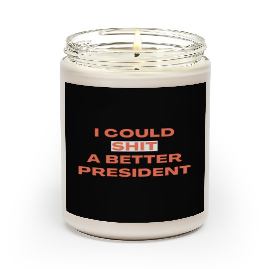I Could Shit A Better President Scented Candles