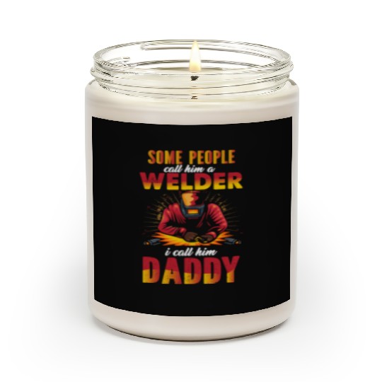 SOME PEOPLE CALL HIM A WELDER I CALL HIM DADDY Scented Candles