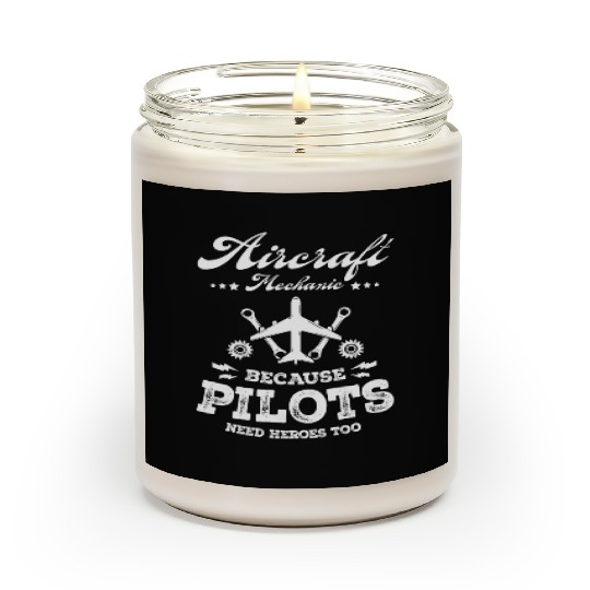 Aircraft Mechanic Because Pilots Need Heroes Too Scented Candles
