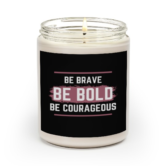 Be Brave Be Bold Be Courageous Scented Candles