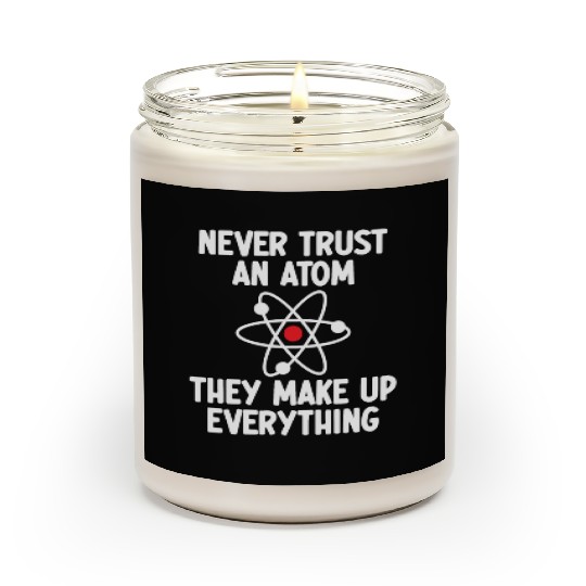 Never Trust An Atom. They Make Up Everything. Scented Candles