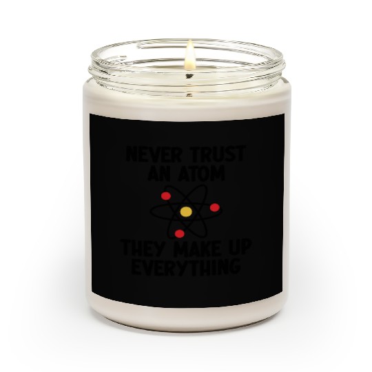 Never Trust An Atom. They Make Up Everything. Scented Candles