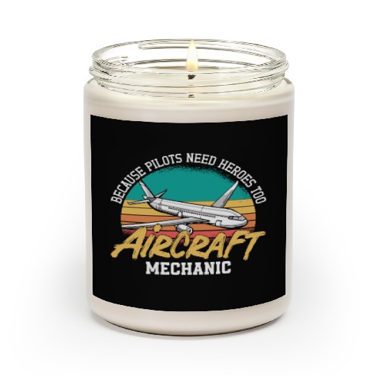 Aircraft Mechanic Because Pilots Need Heroes Too Scented Candles