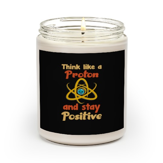 Think like a proton and stay positive Scented Candles