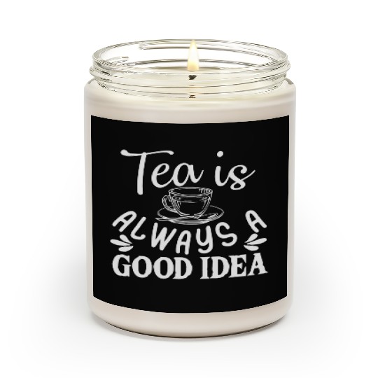 Tea Is Always A Good Idea, Tea Lovers Scented Candles