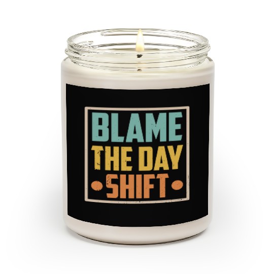 Blame The Day Shift Job Work Worker Night Shift Scented Candles