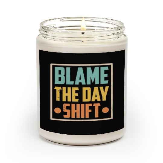 Blame The Day Shift Job Work Worker Night Shift Scented Candles