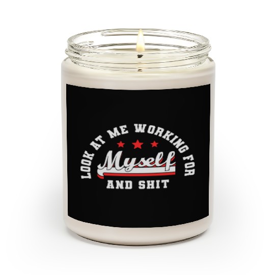 Look At Me Working For Myself And Shit Funny Scented Candles