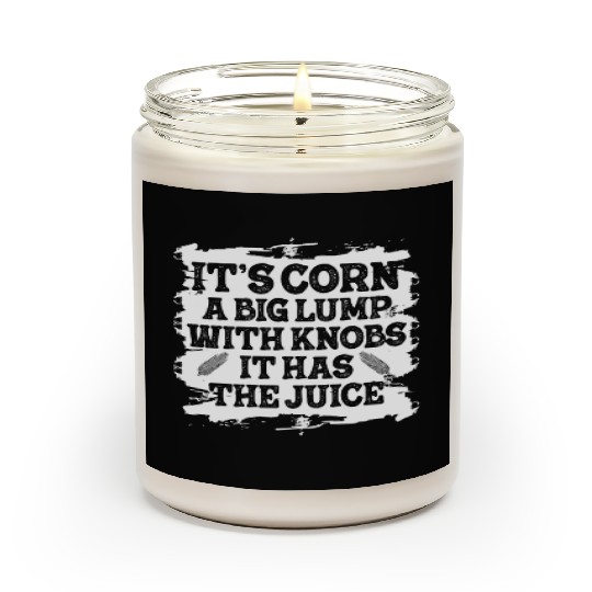 It’s Corn A Big Lump With Knobs It Has The Juice Scented Candles