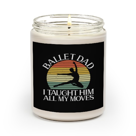 Ballet Dad I Taught Him All My Moves - Ballet Scented Candles