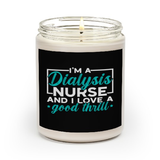 I'm A Dialysis Nurse And I Love A Good Thrill Scented Candles