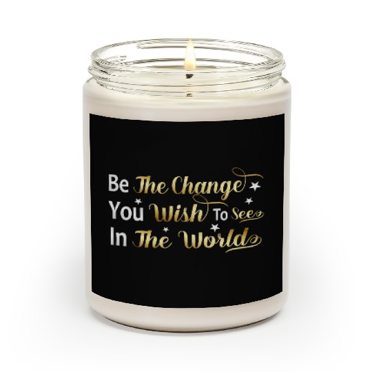Be The Change You Wish To See In The World Scented Candles