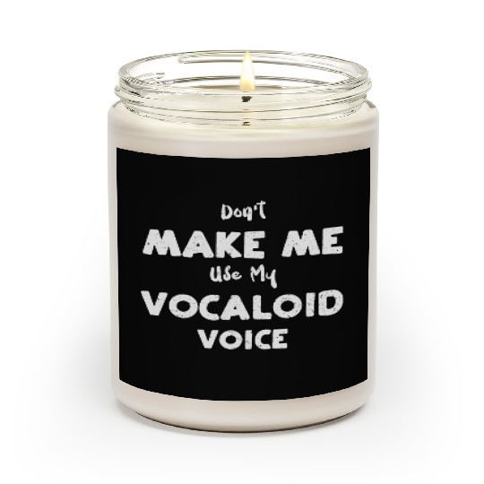 Don't Make Me Use My Vocaloid Voice Scented Candles