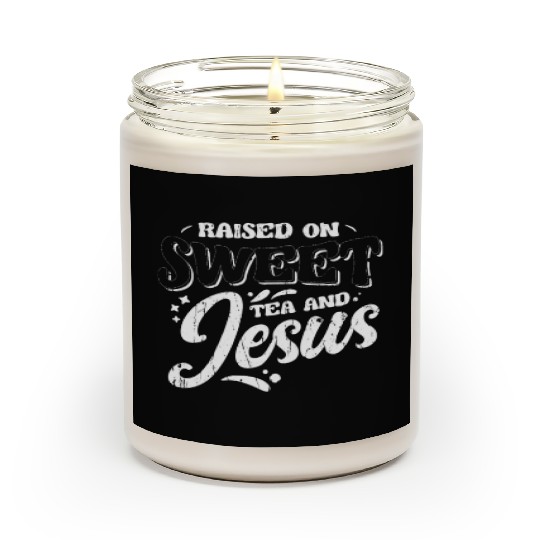 Raised on sweet tea and jesus - tea Scented Candles